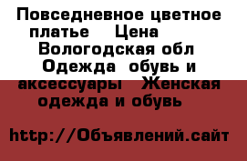 Повседневное цветное платье  › Цена ­ 500 - Вологодская обл. Одежда, обувь и аксессуары » Женская одежда и обувь   